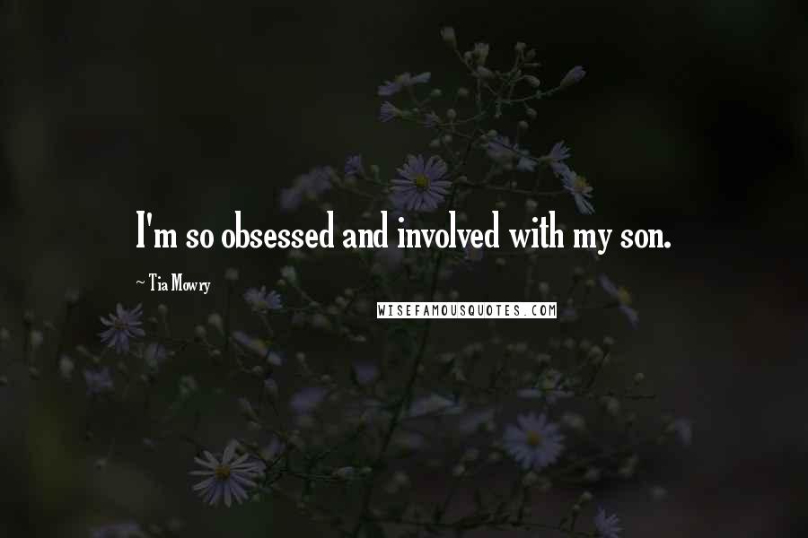 Tia Mowry Quotes: I'm so obsessed and involved with my son.