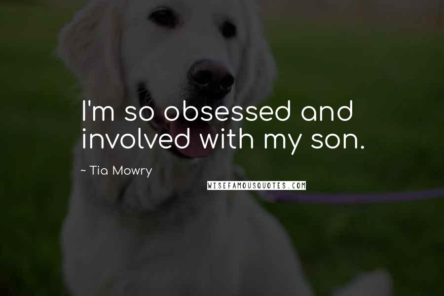 Tia Mowry Quotes: I'm so obsessed and involved with my son.