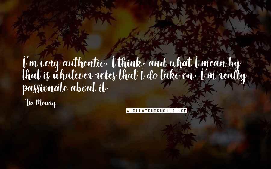 Tia Mowry Quotes: I'm very authentic, I think, and what I mean by that is whatever roles that I do take on, I'm really passionate about it.