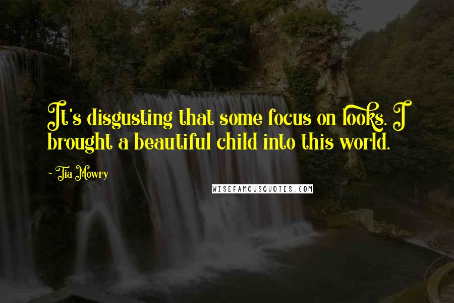 Tia Mowry Quotes: It's disgusting that some focus on looks. I brought a beautiful child into this world.