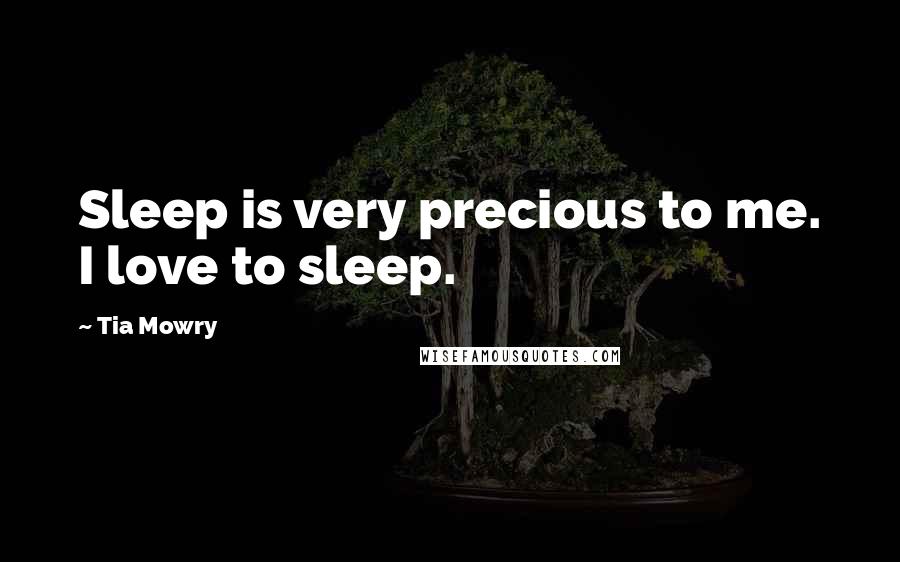 Tia Mowry Quotes: Sleep is very precious to me. I love to sleep.