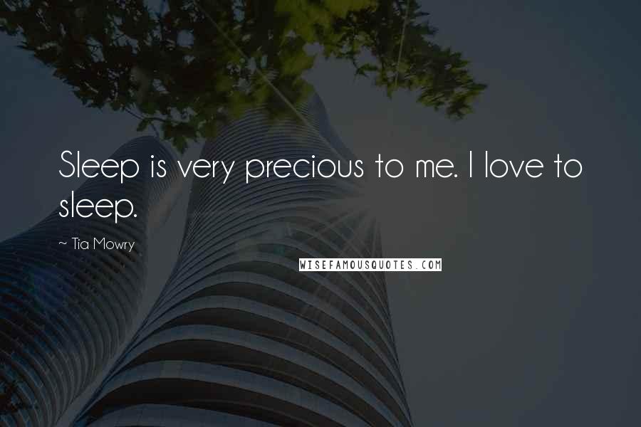 Tia Mowry Quotes: Sleep is very precious to me. I love to sleep.