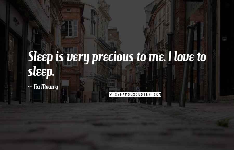 Tia Mowry Quotes: Sleep is very precious to me. I love to sleep.