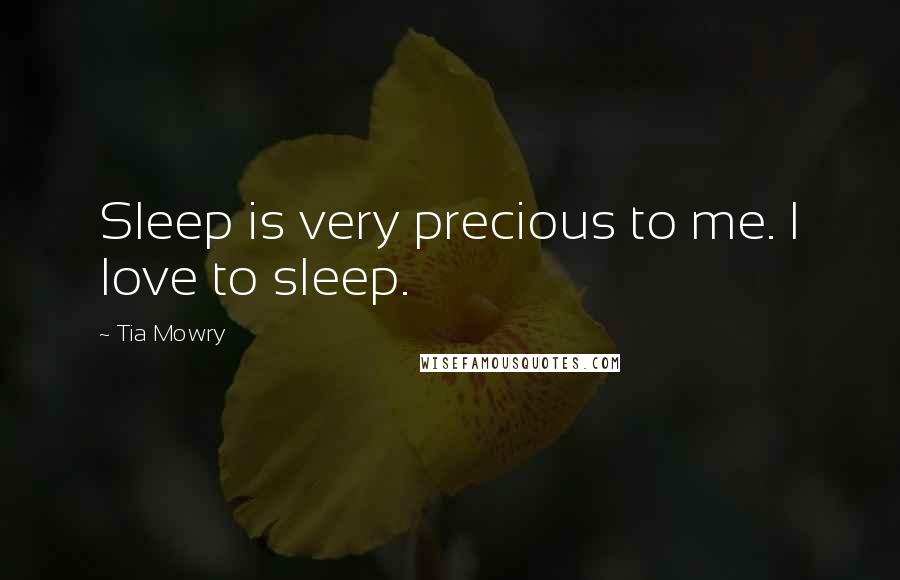 Tia Mowry Quotes: Sleep is very precious to me. I love to sleep.