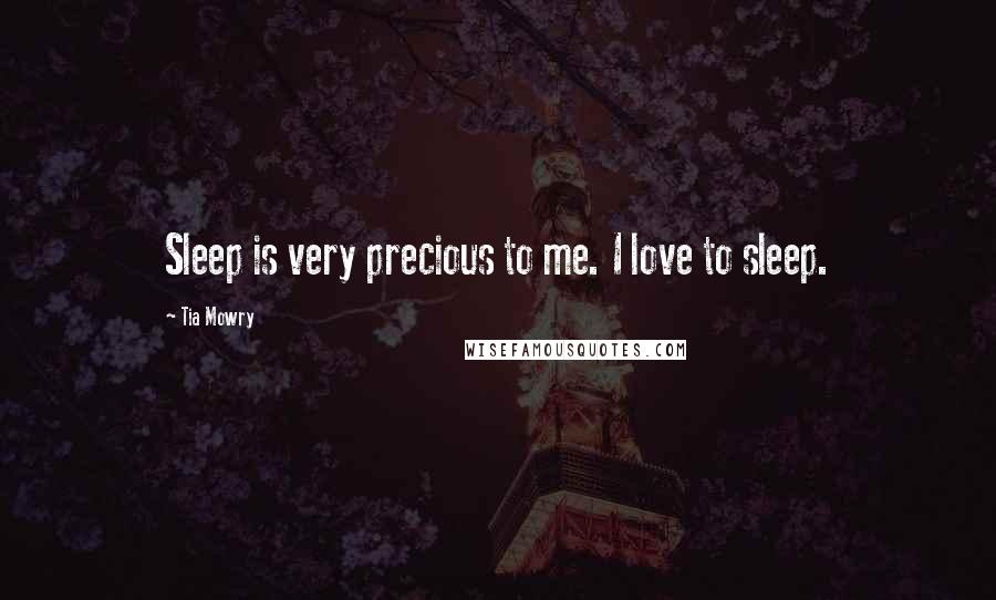 Tia Mowry Quotes: Sleep is very precious to me. I love to sleep.