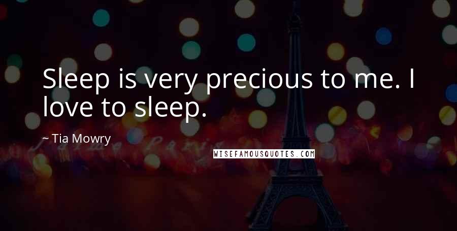 Tia Mowry Quotes: Sleep is very precious to me. I love to sleep.