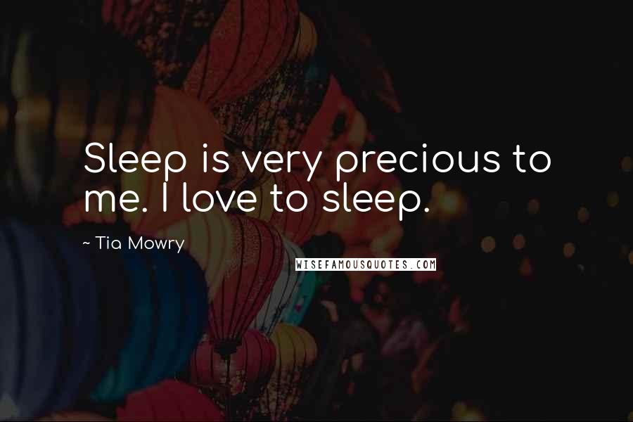 Tia Mowry Quotes: Sleep is very precious to me. I love to sleep.