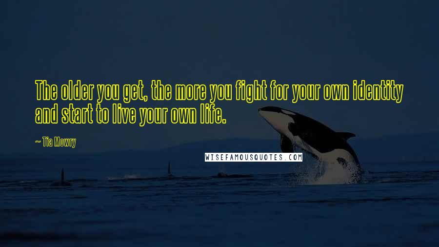 Tia Mowry Quotes: The older you get, the more you fight for your own identity and start to live your own life.