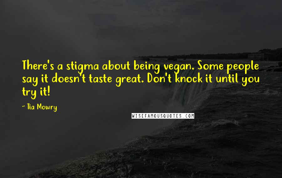 Tia Mowry Quotes: There's a stigma about being vegan. Some people say it doesn't taste great. Don't knock it until you try it!