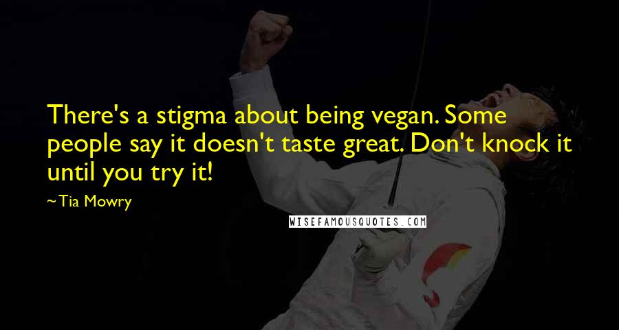 Tia Mowry Quotes: There's a stigma about being vegan. Some people say it doesn't taste great. Don't knock it until you try it!