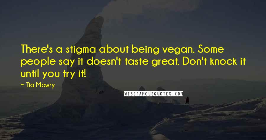 Tia Mowry Quotes: There's a stigma about being vegan. Some people say it doesn't taste great. Don't knock it until you try it!