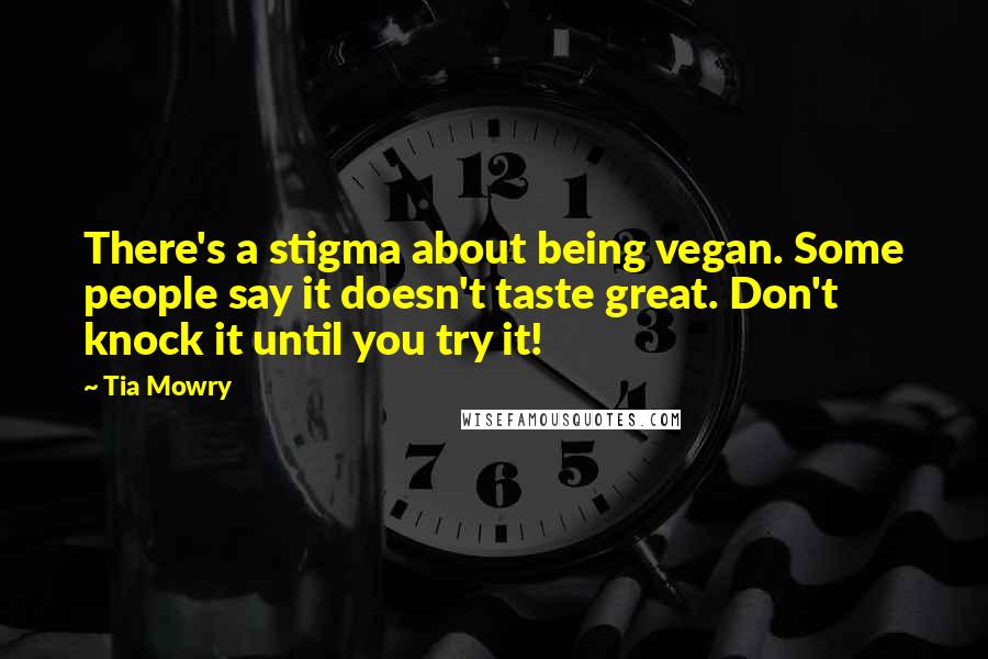 Tia Mowry Quotes: There's a stigma about being vegan. Some people say it doesn't taste great. Don't knock it until you try it!