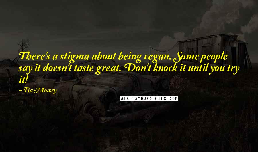 Tia Mowry Quotes: There's a stigma about being vegan. Some people say it doesn't taste great. Don't knock it until you try it!