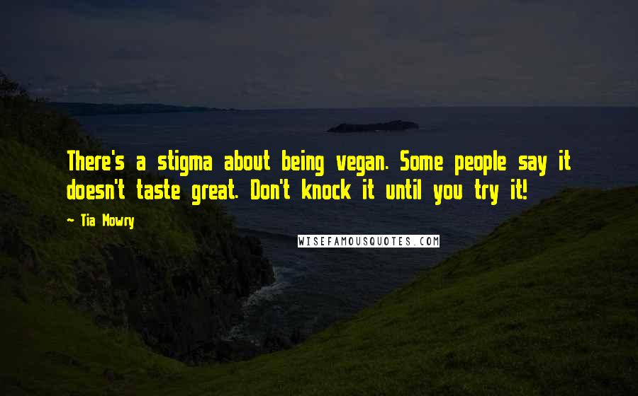 Tia Mowry Quotes: There's a stigma about being vegan. Some people say it doesn't taste great. Don't knock it until you try it!