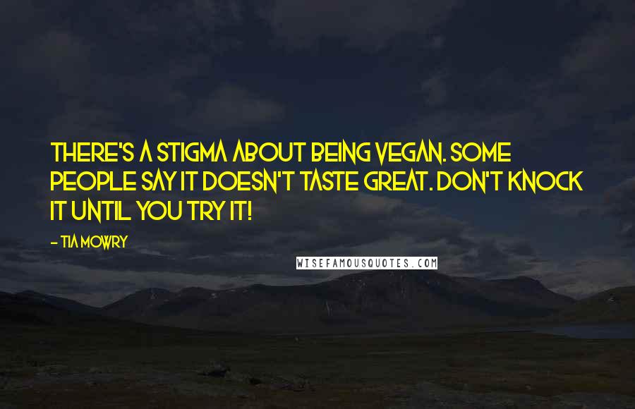 Tia Mowry Quotes: There's a stigma about being vegan. Some people say it doesn't taste great. Don't knock it until you try it!
