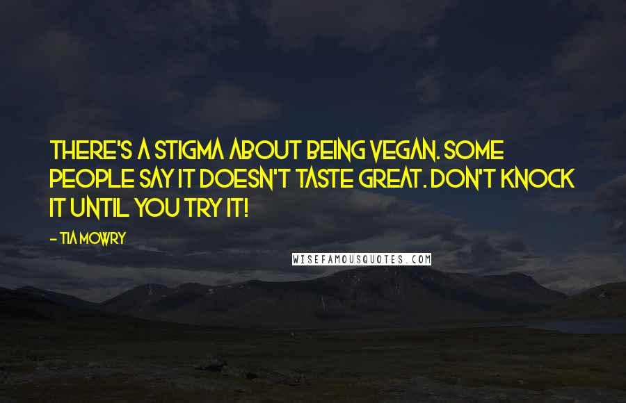 Tia Mowry Quotes: There's a stigma about being vegan. Some people say it doesn't taste great. Don't knock it until you try it!