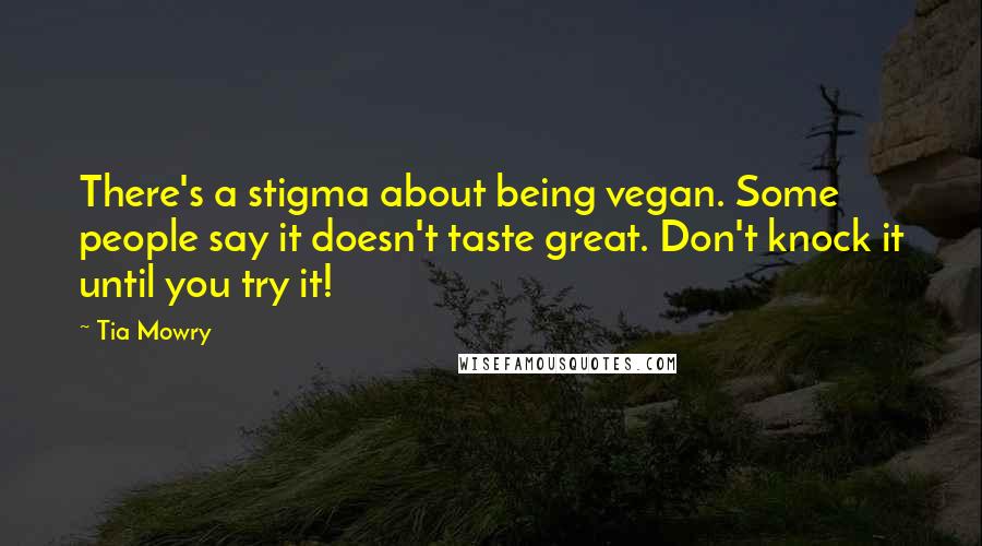 Tia Mowry Quotes: There's a stigma about being vegan. Some people say it doesn't taste great. Don't knock it until you try it!