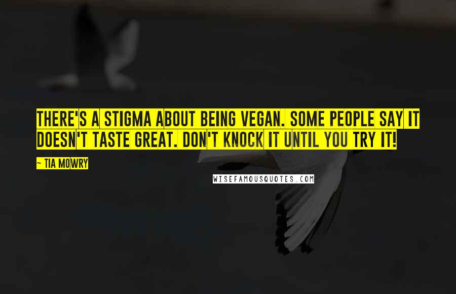 Tia Mowry Quotes: There's a stigma about being vegan. Some people say it doesn't taste great. Don't knock it until you try it!