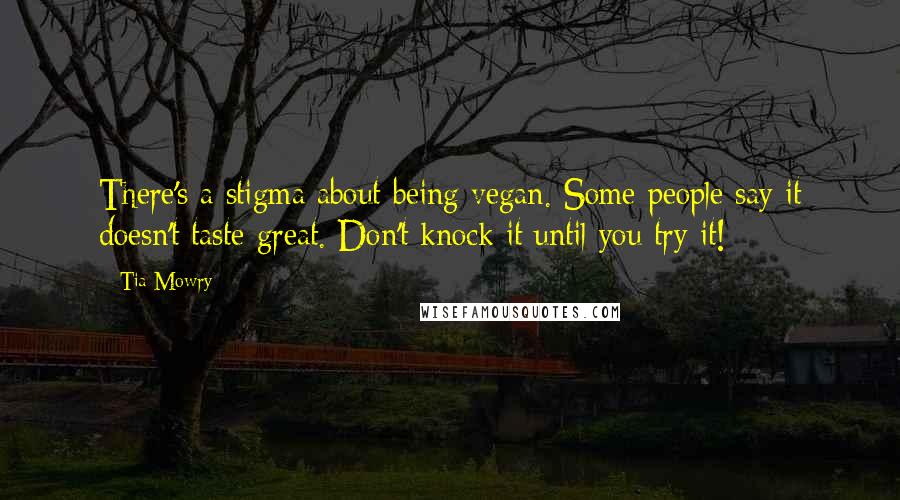 Tia Mowry Quotes: There's a stigma about being vegan. Some people say it doesn't taste great. Don't knock it until you try it!