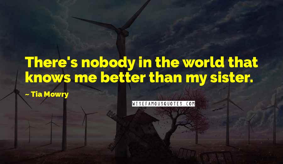 Tia Mowry Quotes: There's nobody in the world that knows me better than my sister.