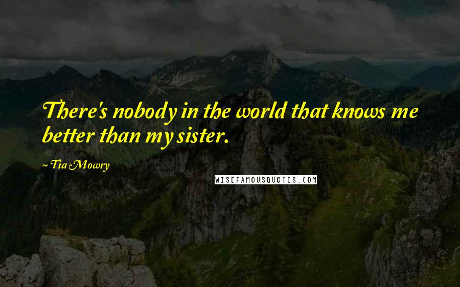 Tia Mowry Quotes: There's nobody in the world that knows me better than my sister.