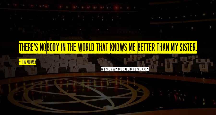 Tia Mowry Quotes: There's nobody in the world that knows me better than my sister.