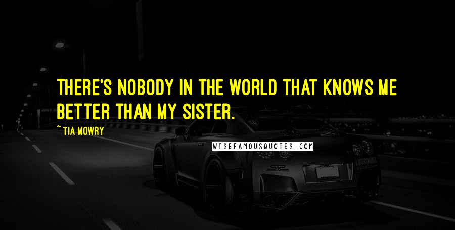 Tia Mowry Quotes: There's nobody in the world that knows me better than my sister.