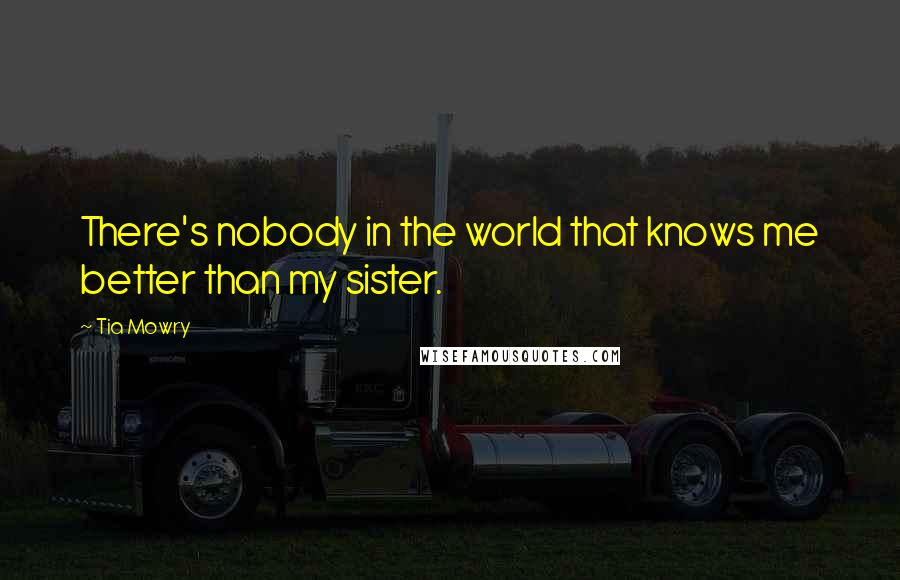 Tia Mowry Quotes: There's nobody in the world that knows me better than my sister.