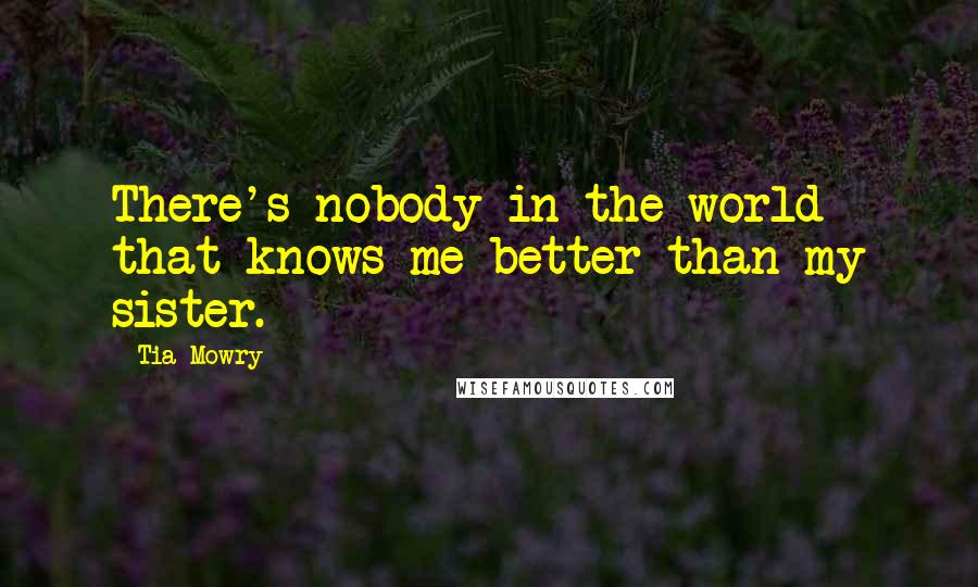 Tia Mowry Quotes: There's nobody in the world that knows me better than my sister.
