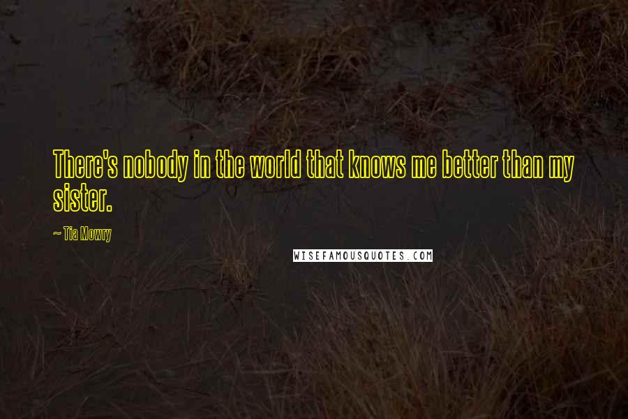 Tia Mowry Quotes: There's nobody in the world that knows me better than my sister.