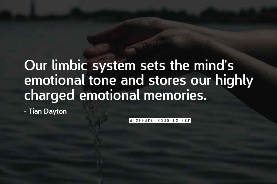 Tian Dayton Quotes: Our limbic system sets the mind's emotional tone and stores our highly charged emotional memories.