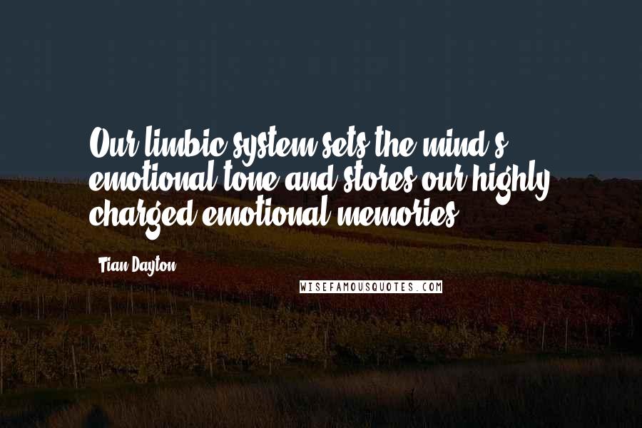 Tian Dayton Quotes: Our limbic system sets the mind's emotional tone and stores our highly charged emotional memories.