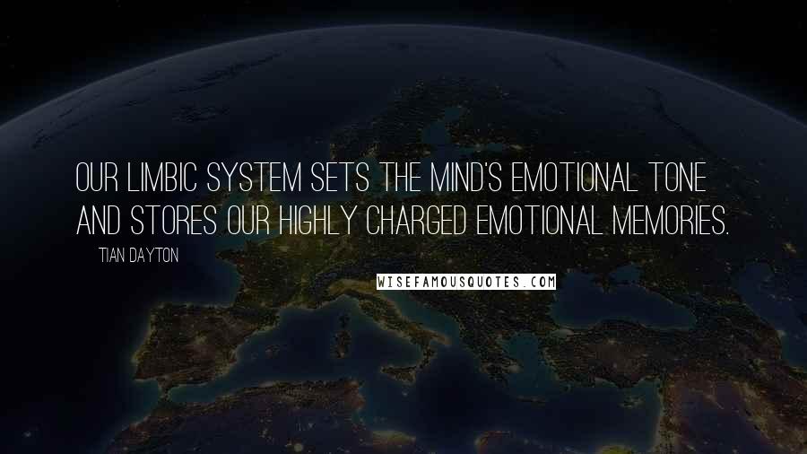 Tian Dayton Quotes: Our limbic system sets the mind's emotional tone and stores our highly charged emotional memories.