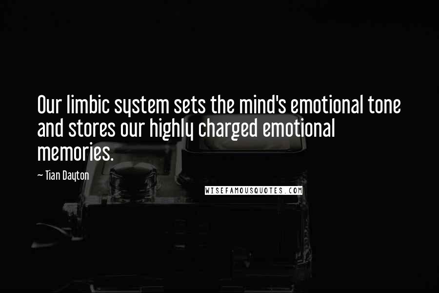 Tian Dayton Quotes: Our limbic system sets the mind's emotional tone and stores our highly charged emotional memories.