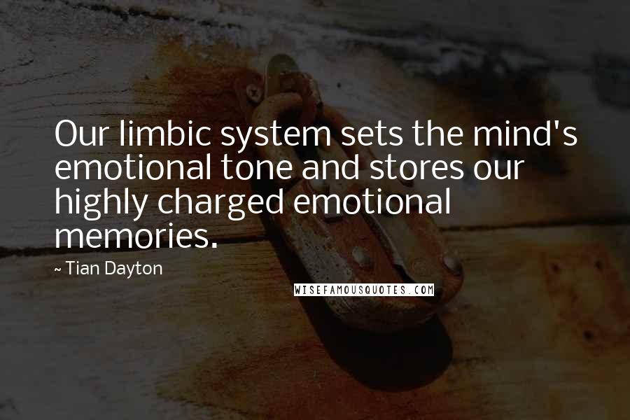 Tian Dayton Quotes: Our limbic system sets the mind's emotional tone and stores our highly charged emotional memories.