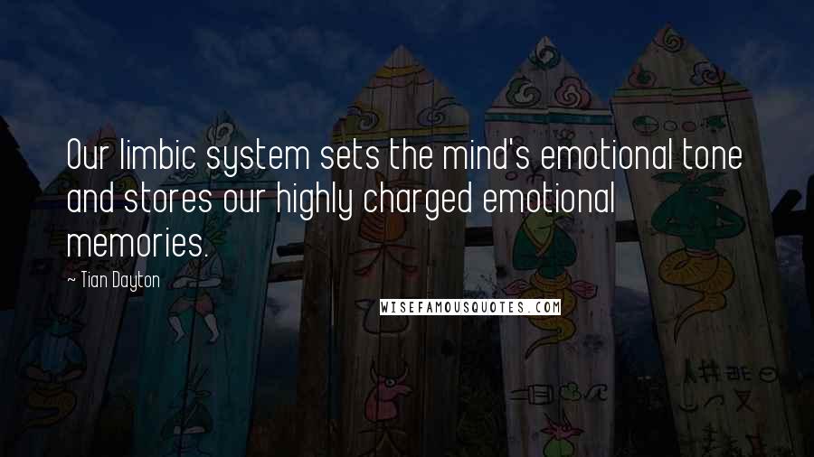 Tian Dayton Quotes: Our limbic system sets the mind's emotional tone and stores our highly charged emotional memories.
