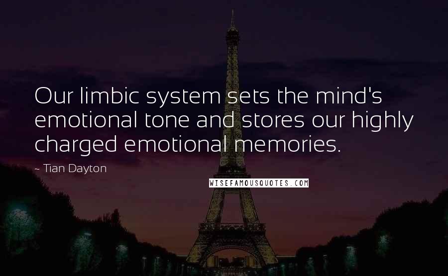 Tian Dayton Quotes: Our limbic system sets the mind's emotional tone and stores our highly charged emotional memories.