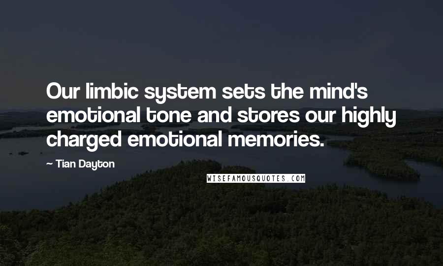 Tian Dayton Quotes: Our limbic system sets the mind's emotional tone and stores our highly charged emotional memories.