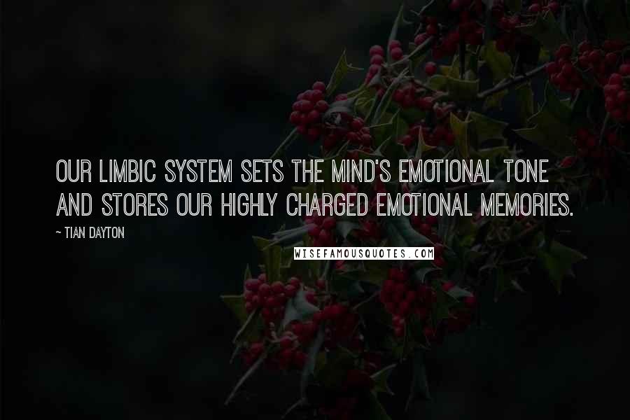 Tian Dayton Quotes: Our limbic system sets the mind's emotional tone and stores our highly charged emotional memories.