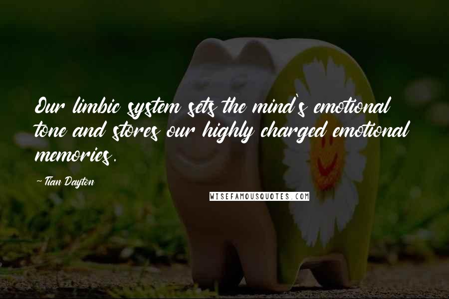 Tian Dayton Quotes: Our limbic system sets the mind's emotional tone and stores our highly charged emotional memories.