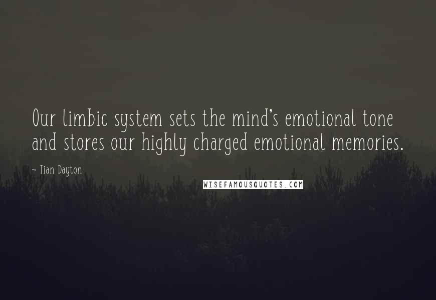 Tian Dayton Quotes: Our limbic system sets the mind's emotional tone and stores our highly charged emotional memories.