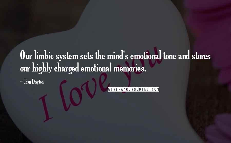 Tian Dayton Quotes: Our limbic system sets the mind's emotional tone and stores our highly charged emotional memories.