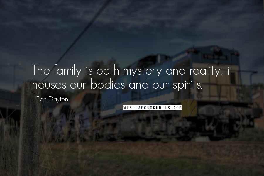 Tian Dayton Quotes: The family is both mystery and reality; it houses our bodies and our spirits.