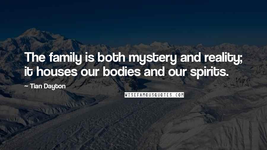Tian Dayton Quotes: The family is both mystery and reality; it houses our bodies and our spirits.