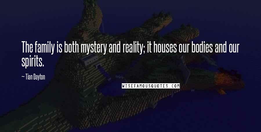 Tian Dayton Quotes: The family is both mystery and reality; it houses our bodies and our spirits.