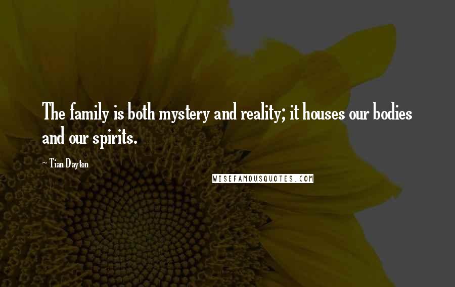 Tian Dayton Quotes: The family is both mystery and reality; it houses our bodies and our spirits.