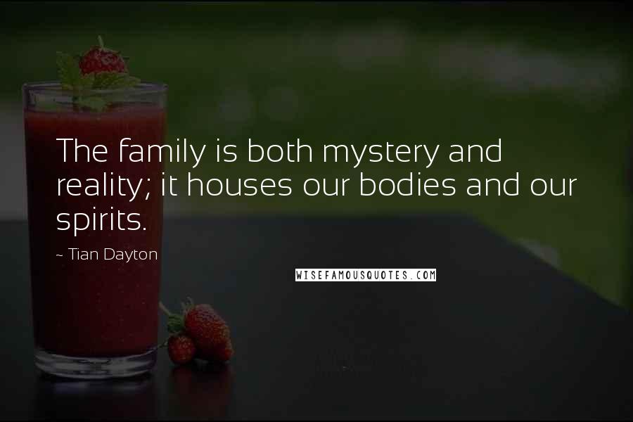 Tian Dayton Quotes: The family is both mystery and reality; it houses our bodies and our spirits.