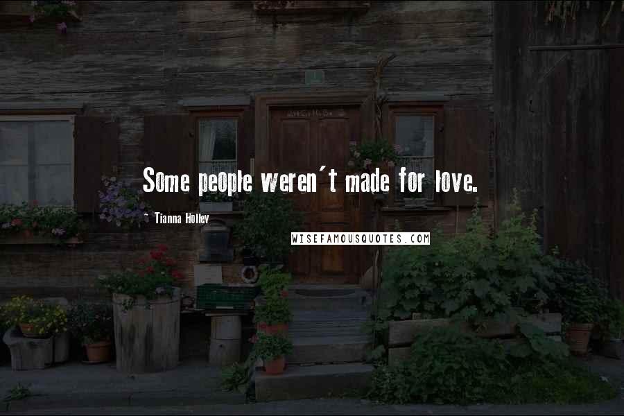 Tianna Holley Quotes: Some people weren't made for love.