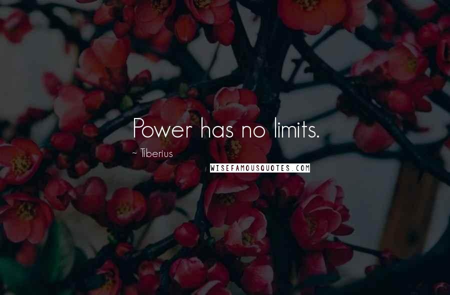 Tiberius Quotes: Power has no limits.