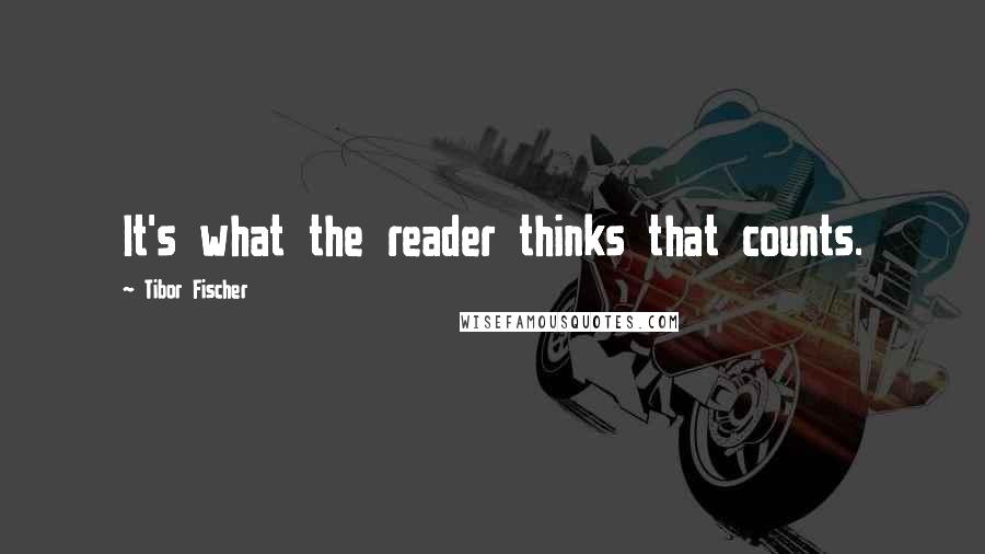 Tibor Fischer Quotes: It's what the reader thinks that counts.